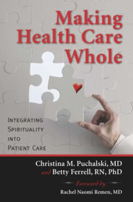Title: Making Health Care Whole: Integrating Spirituality into Patient Care, Author: Christina Puchalski