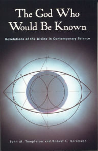 Title: The God Who Would Be Known: Revelations Of Divine Contemporary Science, Author: John Marks Templeton