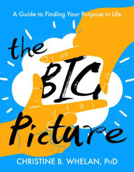 Title: The Big Picture: A Guide to Finding Your Purpose in Life, Author: Christine B. Whelan