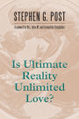Is Ultimate Reality Unlimited Love?: In Humble Response to a Request Made by Sir John Marks Templeton (1912-2008) in his Last Days that a Book be Written to Faithfully Consolidate his Thought on His Quintessential Question Using a Title He Designated