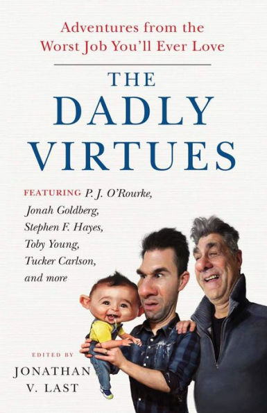 The Dadly Virtues: Adventures from the Worst Job You'll Ever Love