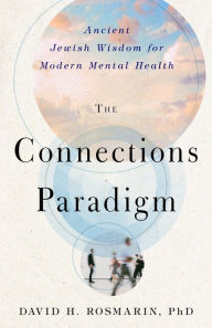 Title: The Connections Paradigm: Ancient Jewish Wisdom for Modern Mental Health, Author: David H. Rosmarin