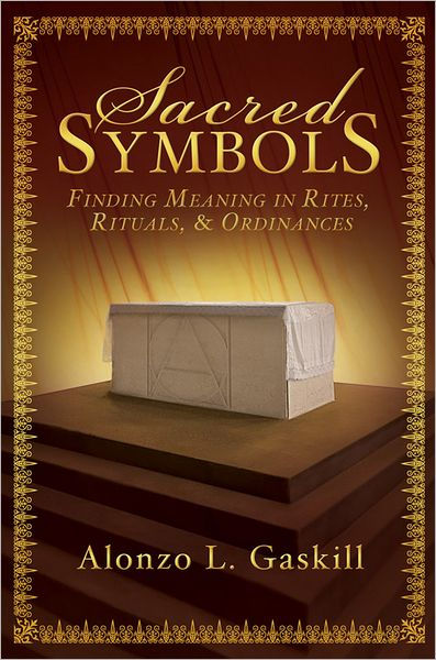 Sacred Symbols: Finding Meaning in Rites, Rituals and Ordinances