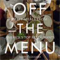 Title: Off the Menu: Staff Meals from America's Top Restaurants, Author: Marissa Guggiana
