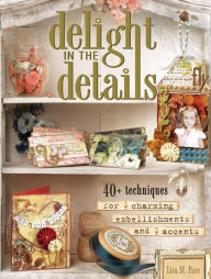 Delight in the Details: 40+ Techniques for Charming Embellishments and Accents