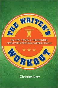 The Writer's Workout: 366 Tips, Tasks, & Techniques From Your Writing Career Coach
