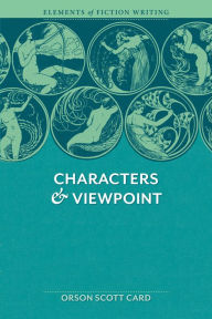 Title: Elements of Fiction Writing - Characters & Viewpoint: Proven advice and timeless techniques for creating compelling characters by an a ward-winning author, Author: Orson Scott Card