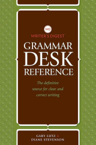 Writer's Digest Grammar Desk Reference: The Definitive Source for Clear and Concise Writing