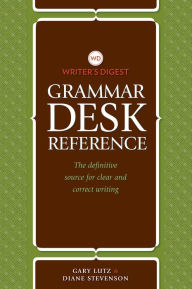Title: Writer's Digest Grammar Desk Reference: The Definitive Source for Clear and Concise Writing, Author: Gary Lutz