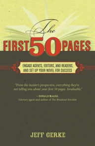 Title: The First 50 Pages: Engage Agents, Editors and Readers, and Set Your Novel Up For Success, Author: Jeff Gerke