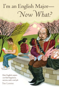 I'm an English Major--Now What?: How English Majors Can Find Happiness, Success, and a Real Job