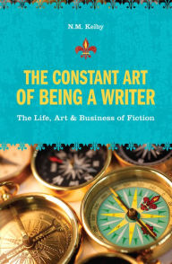 Title: The Constant Art of Being a Writer: The Life, Art and Business of Fiction, Author: N. M. Kelby