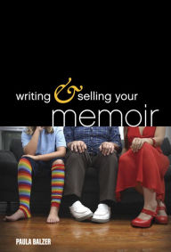 Title: Writing & Selling Your Memoir: How to Craft Your Life Story So That Somebody Else Will Actually Want to Read It, Author: Paula Balzer