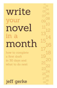 Title: Write Your Novel in a Month: How to Complete a First Draft in 30 Days and What to Do Next, Author: Jeff Gerke