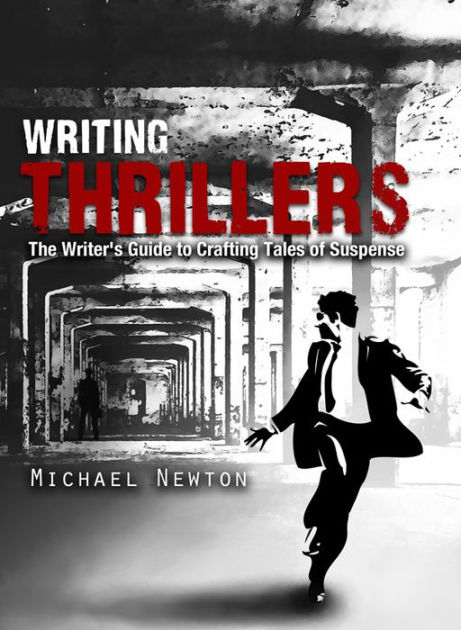 Writing Thrillers: The Writers Guide to Crafting Tales of Suspense