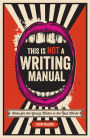 This Is Not a Writing Manual: Notes for the Young Writer in the Real World