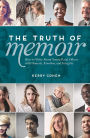 The Truth of Memoir: How to Write about Yourself and Others with Honesty, Emotion, and Integrity