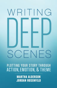 Title: Writing Deep Scenes: Plotting Your Story Through Action, Emotion, and Theme, Author: Martha Alderson