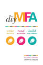 DIY MFA: Write with Focus, Read with Purpose, Build Your Community