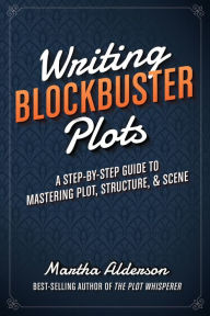Title: Writing Blockbuster Plots: A Step-by-Step Guide to Mastering Plot, Structure, and Scene, Author: Martha Alderson
