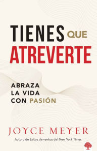 Title: Tienes que atreverte: Abraza la vida con pasión, Author: Joyce Meyer