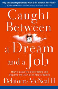 Caught between a Dream and a Job: How to Leave the 9-to-5 Behind and Step into the Life You've Always Wanted