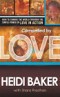 Compelled By Love: How to Change the World Through the Simple Power of Love in Action