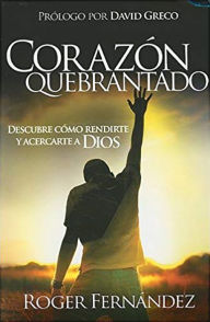 Corazon Quebrantado: Descubre Como Rendirte y Acercarte a Dios