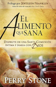 Alimento Que Sana: Disfrute de una santa cena intima y cotidiana con Dios