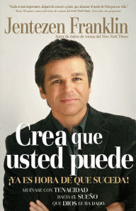 Crea Que Usted Puede: Ya es hora de que suceda! Muévase con tenacidad hacie el sueño que Dios le ha dado.