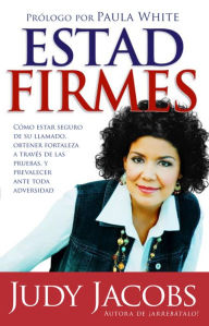 Title: Estad firmes: Cómo estar seguro de su llamado, obtener fortaleza a través de las pruebas, y prevalecer ante toda adversidad, Author: Judy Jacobs