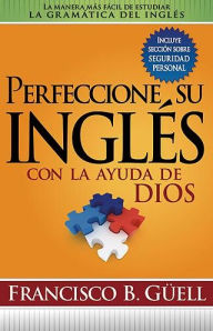 Perfeccione Su Ingles Con La Ayuda De Dios: La manera mas facil de estudiar la gramatica del ingles