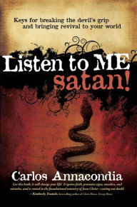 Title: Listen To Me Satan!: Keys for breaking the devil's grip and bringing revival to your world, Author: Carlos Annacondia