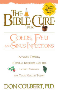 The Bible Cure for Colds and Flu: Ancient Truths, Natural Remedies and the Latest Findings for Your Health Today
