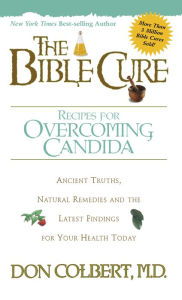 Title: The Bible Cure Recipes for Overcoming Candida: Ancient Truths, Natural Remedies and the Latest Findings for Your Health Today, Author: Don Colbert MD