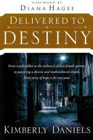 Title: Delivered To Destiny: From Crack Addict to the Military's Fastest Female Sprinter to Pastoring a Diverse and Multicultural Church, Kim's Story of Hope is for Everyone., Author: Kimberly Daniels