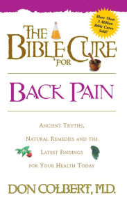 Title: The Bible Cure for Back Pain: Ancient Truths, Natural Remedies and the Latest Findings for Your Health Today, Author: Don Colbert MD