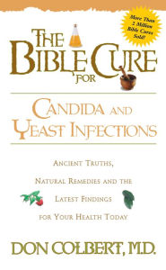 Title: The Bible Cure for Candida and Yeast Infections: Ancient Truths, Natural Remedies and the Latest Findings for Your Health Today, Author: Don Colbert MD