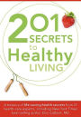 201 Secrets to Healthy Living: A Treasury of Life-Saving Health Secrets from 27 Healthcare Experts, Including New York Times Best-Selling Author Don Colbert, MD