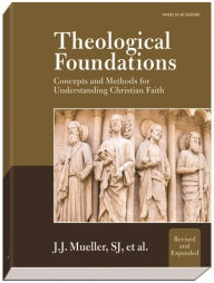 Title: Theological Foundations: Concepts and Methods for Understanding Christian Faith / Edition 2, Author: J.J. Mueller SJ