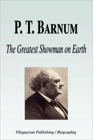 Title: P. T. Barnum - The Greatest Showman on Earth (Biography), Author: Biographiq