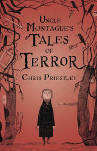 Title: Uncle Montague's Tales of Terror, Author: Chris Priestley