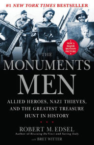 Title: The Monuments Men: Allied Heroes, Nazi Thieves, and the Greatest Treasure Hunt in History, Author: Robert M. Edsel