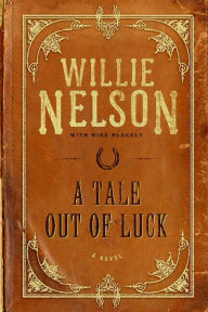 Title: A Tale Out of Luck: A Novel, Author: Willie Nelson