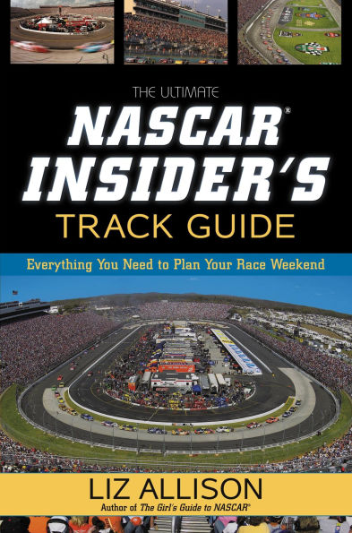 The Ultimate NASCAR Insider's Track Guide: Everything You Need to Plan Your Race Weekend
