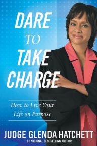 Title: Dare to Take Charge: How to Live Your Life on Purpose, Author: Glenda Hatchett
