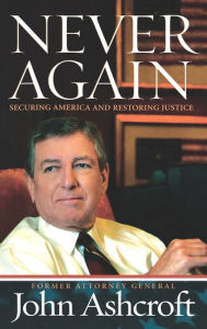 Title: Never Again: Securing America and Restoring Justice, Author: John Ashcroft