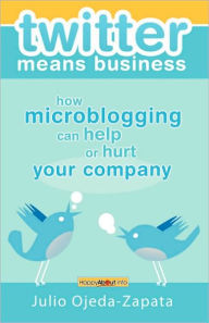 Title: twitter means business: how microblogging can help or hurt your company, Author: Julio Ojeda-Zapata