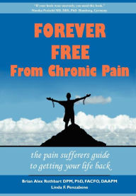Title: Forever Free From Chronic Pain: The Pain Sufferer's Guide to Getting Your Life Back, Author: Brian A. Rothbart