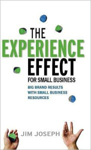 Title: The Experience Effect for Small Business: Big Brand Results with Small Business Resources, Author: Jim Joseph